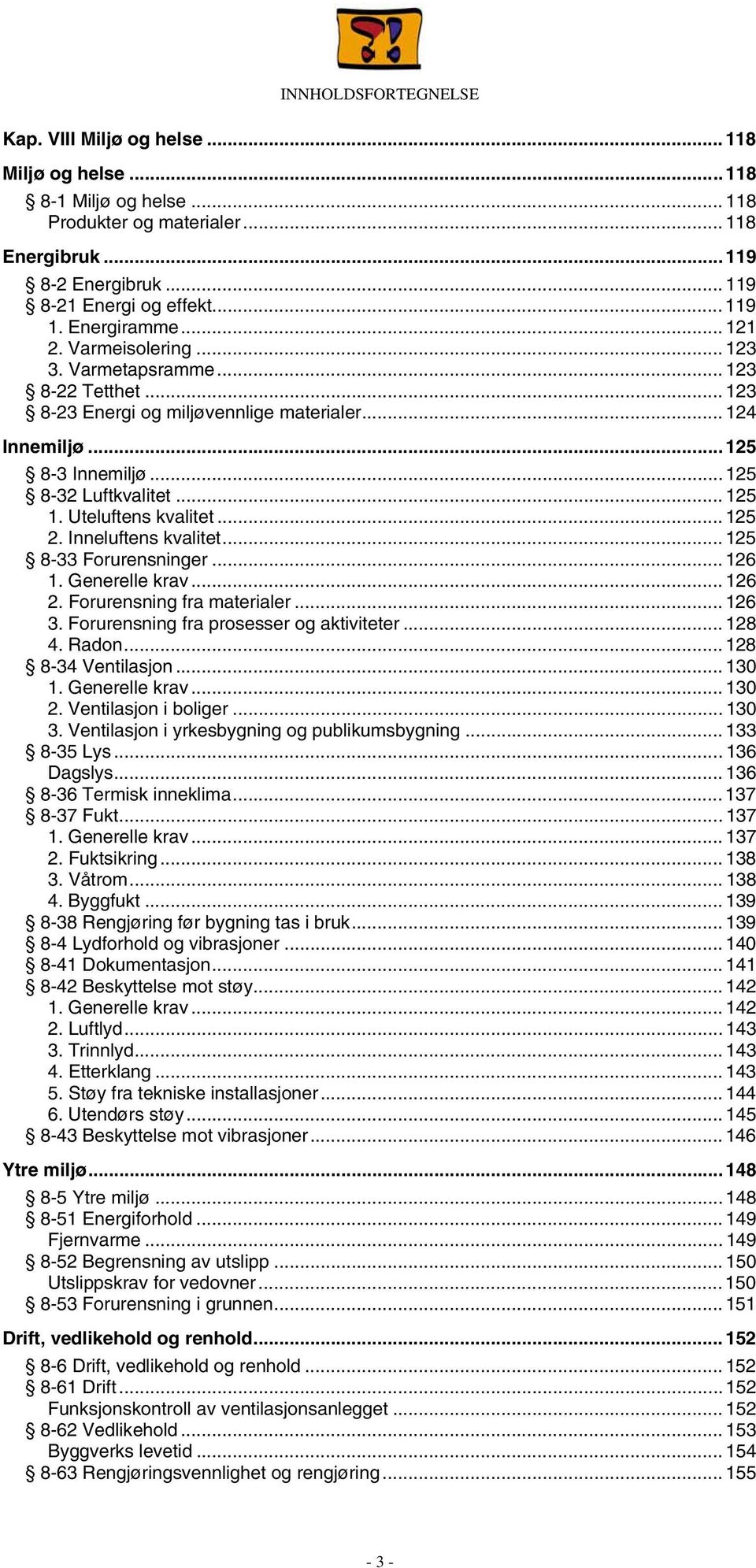 Uteluftens kvalitet... 125 2. Inneluftens kvalitet... 125 8-33 Forurensninger... 126 1. Generelle krav... 126 2. Forurensning fra materialer... 126 3. Forurensning fra prosesser og aktiviteter... 128 4.