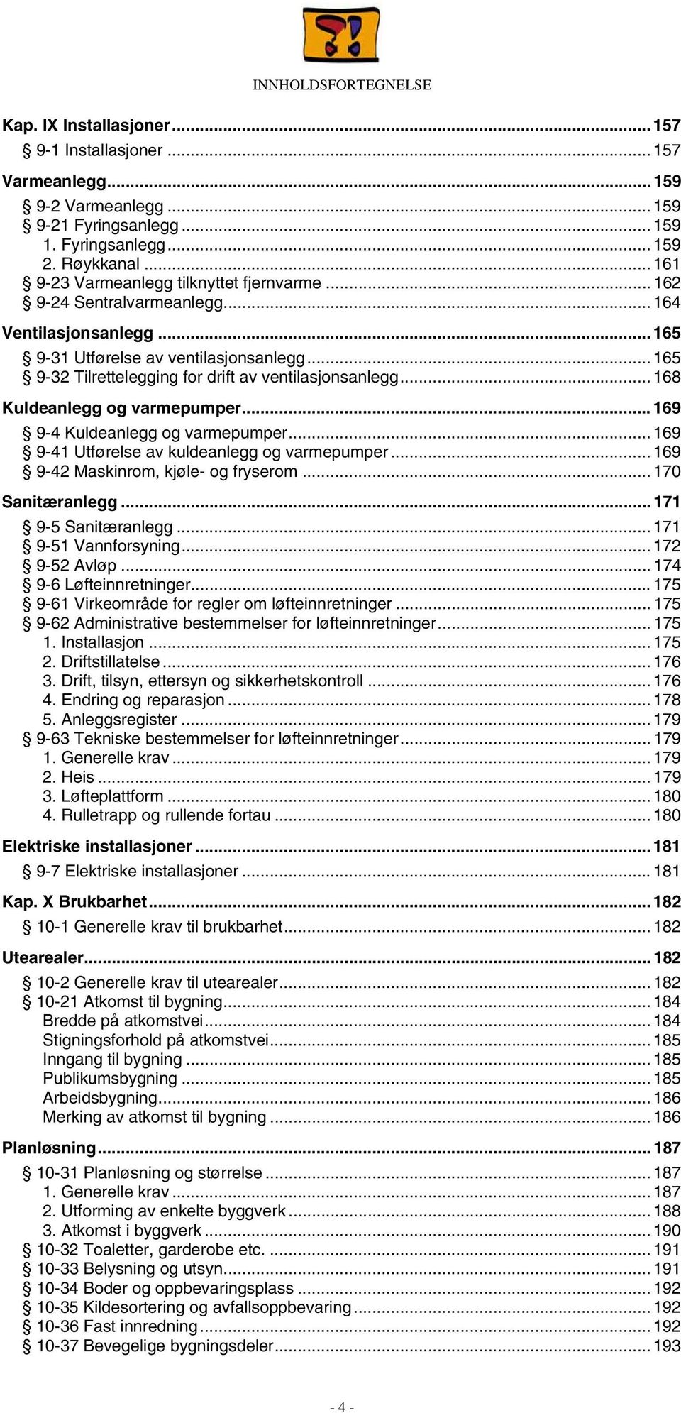 .. 165 9-32 Tilrettelegging for drift av ventilasjonsanlegg... 168 Kuldeanlegg og varmepumper... 169 9-4 Kuldeanlegg og varmepumper... 169 9-41 Utførelse av kuldeanlegg og varmepumper.