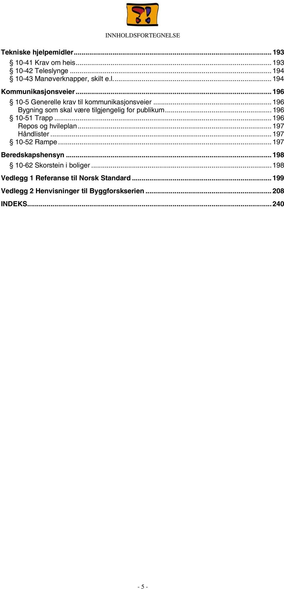 .. 196 Repos og hvileplan... 197 Håndlister... 197 10-52 Rampe... 197 Beredskapshensyn... 198 10-62 Skorstein i boliger.