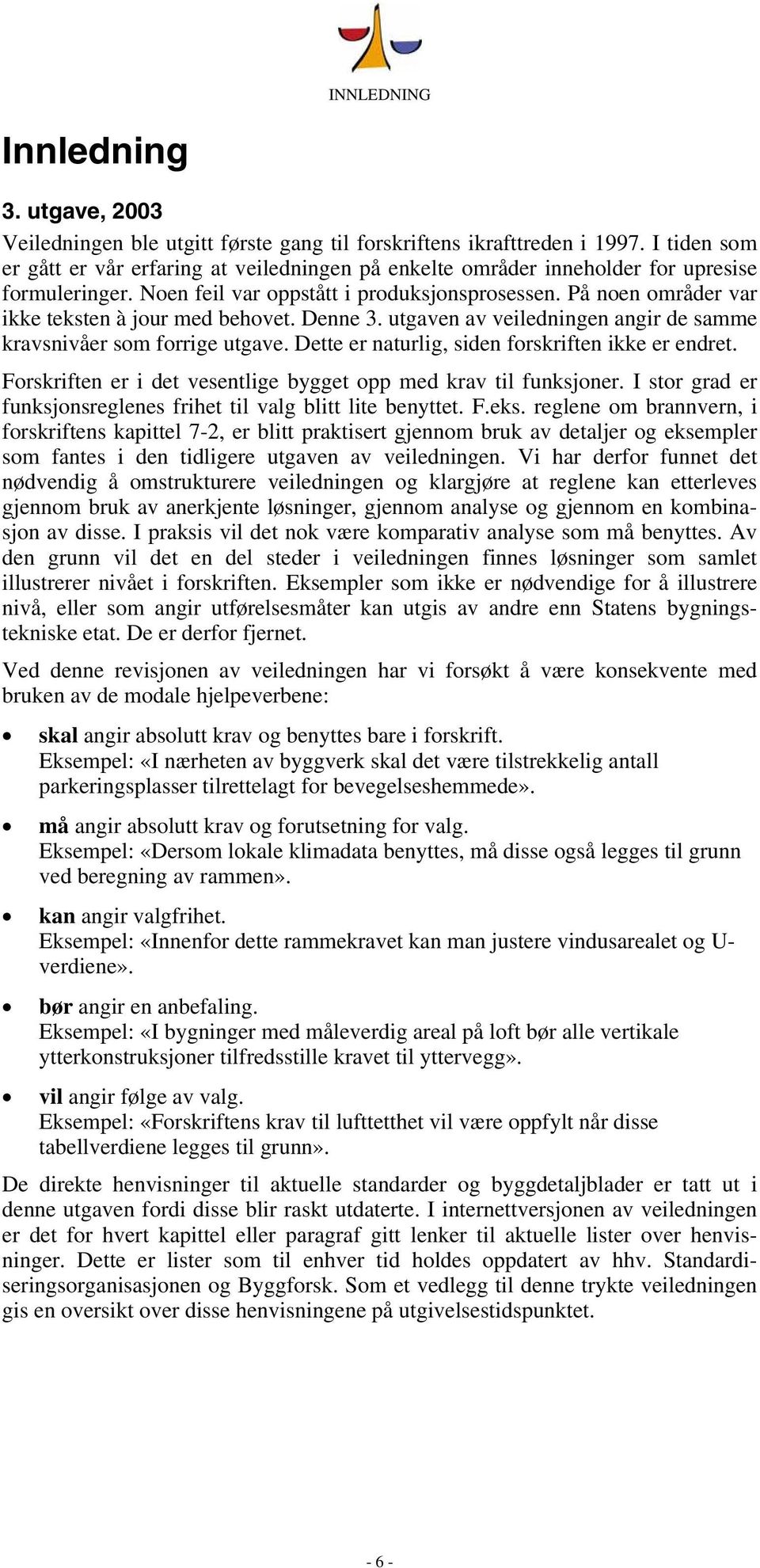 På noen områder var ikke teksten à jour med behovet. Denne 3. utgaven av veiledningen angir de samme kravsnivåer som forrige utgave. Dette er naturlig, siden forskriften ikke er endret.