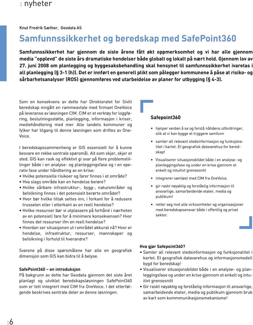 juni 2008 om planlegging og byggesaksbehandling skal hensynet til samfunnssikkerhet ivaretas i all planlegging ( 3-1 (h)).