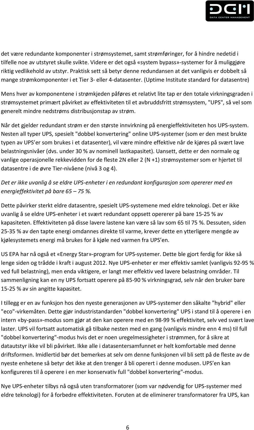 Praktisk sett så betyr denne redundansen at det vanligvis er dobbelt så mange strømkomponenter i et Tier 3- eller 4-datasenter.