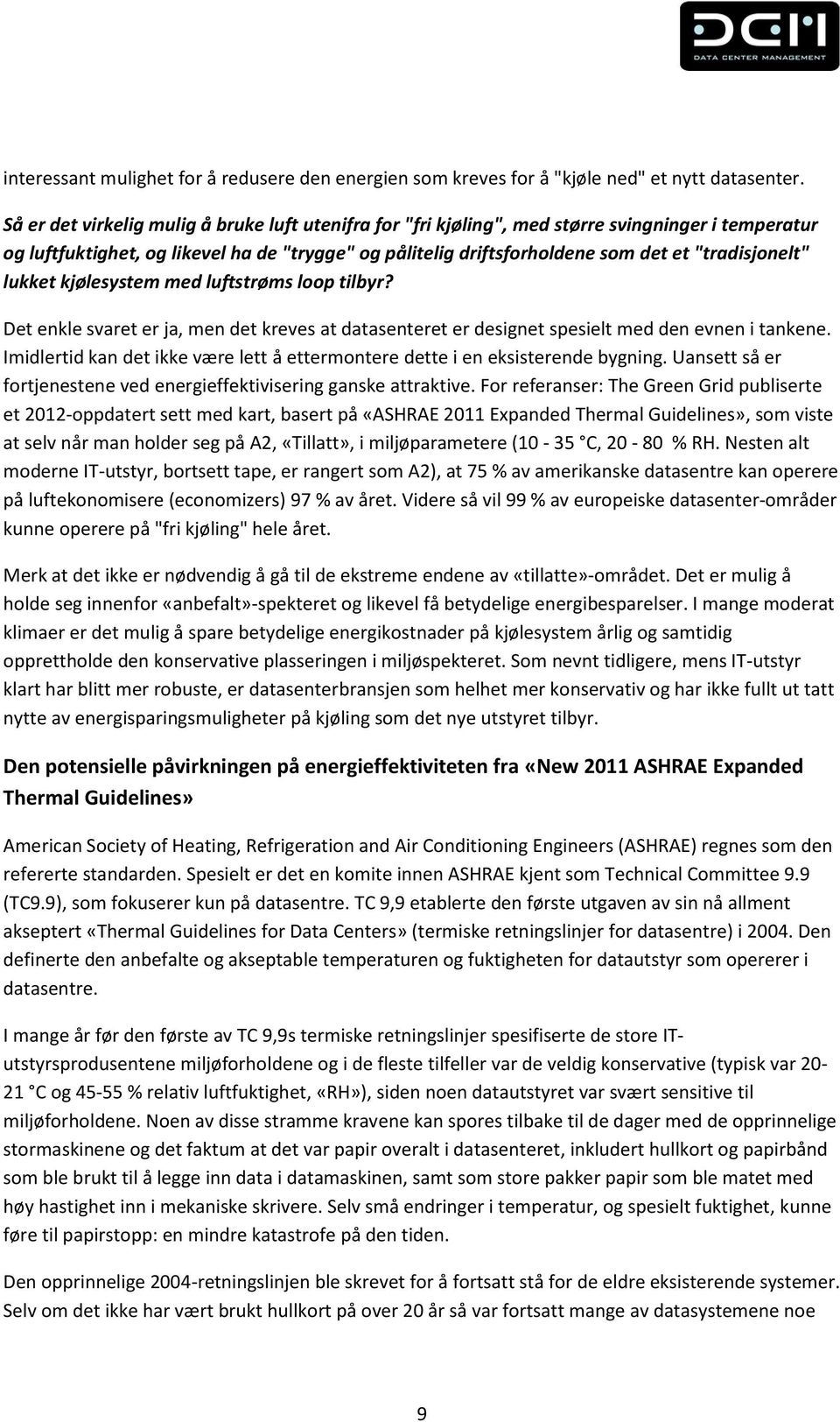 "tradisjonelt" lukket kjølesystem med luftstrøms loop tilbyr? Det enkle svaret er ja, men det kreves at datasenteret er designet spesielt med den evnen i tankene.