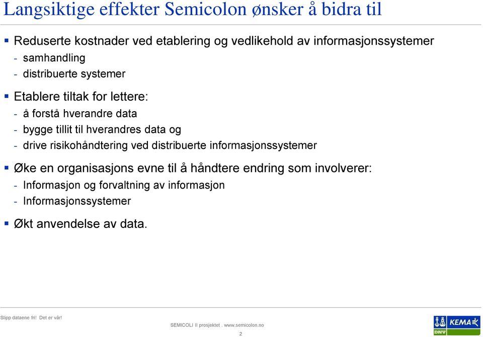 bygge tillit til hverandres data og - drive risikohåndtering ved distribuerte informasjonssystemer Øke en