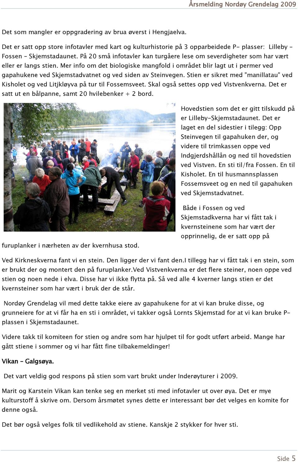 Mer info om det biologiske mangfold i området blir lagt ut i permer ved gapahukene ved Skjemstadvatnet og ved siden av Steinvegen.