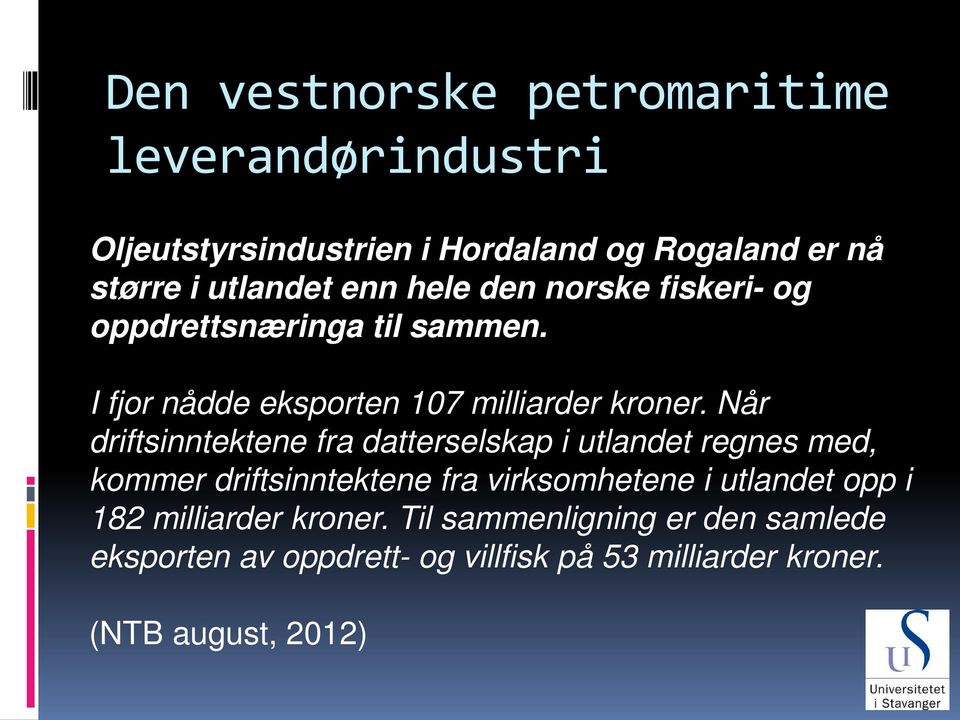 Når driftsinntektene fra datterselskap i utlandet regnes med, kommer driftsinntektene fra virksomhetene i utlandet opp