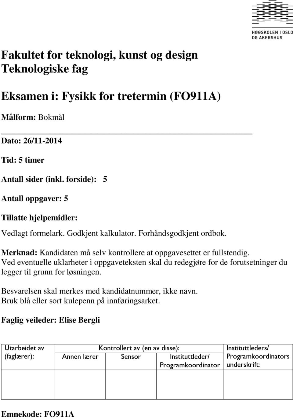 Ved eventuelle uklarheter i oppgaveteksten skal du redegjøre for de forutsetninger du legger til grunn for løsningen. Besvarelsen skal merkes med kandidatnummer, ikke navn.