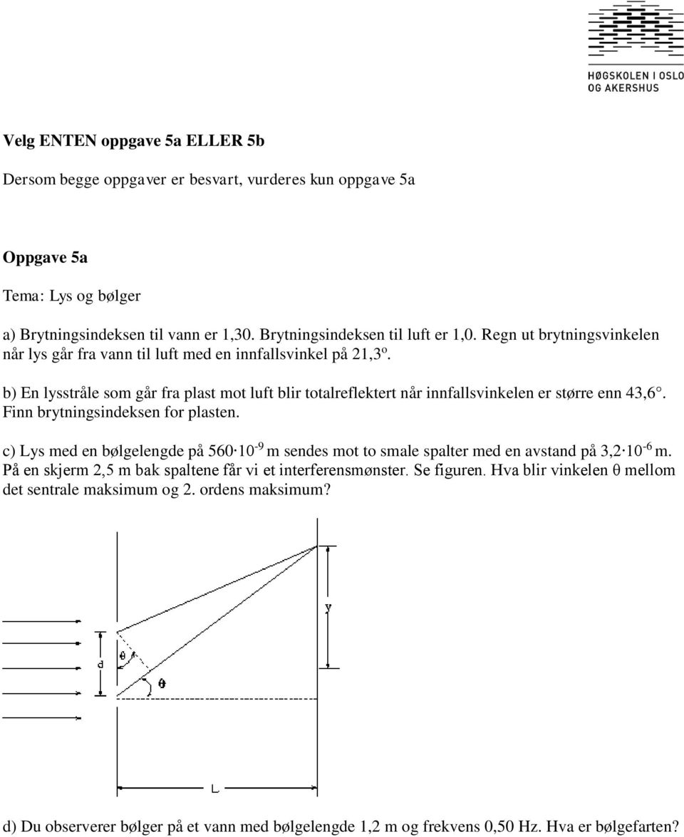 b) En lysstråle som går fra plast mot luft blir totalreflektert når innfallsvinkelen er større enn 43,6. Finn brytningsindeksen for plasten.