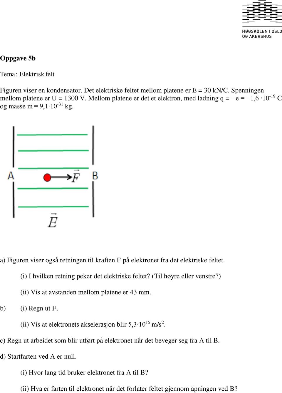 (i) I hvilken retning peker det elektriske feltet? (Til høyre eller venstre?) (ii) Vis at avstanden mellom platene er 43 mm. b) (i) Regn ut F.