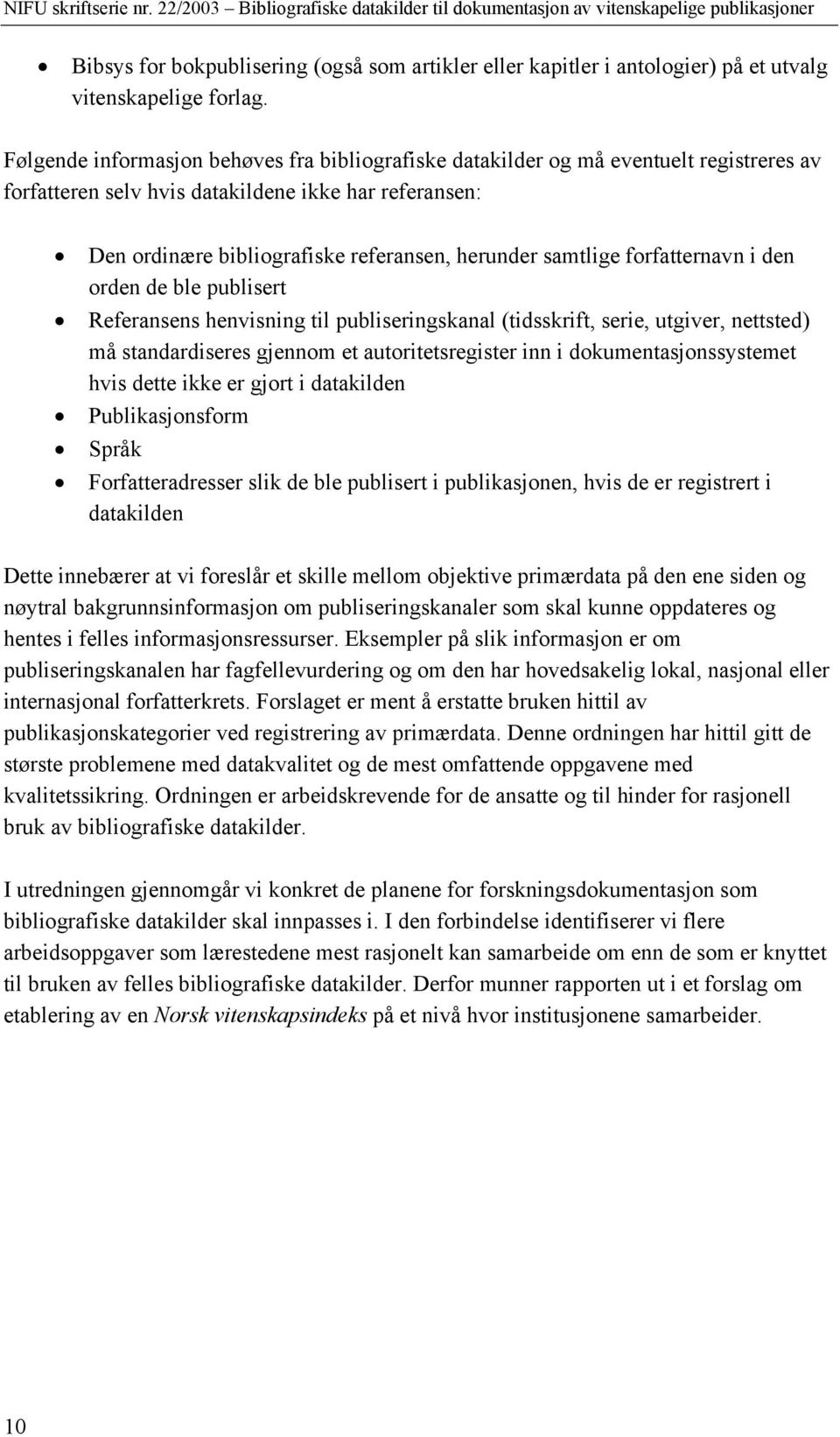 samtlige forfatternavn i den orden de ble publisert Referansens henvisning til publiseringskanal (tidsskrift, serie, utgiver, nettsted) må standardiseres gjennom et autoritetsregister inn i