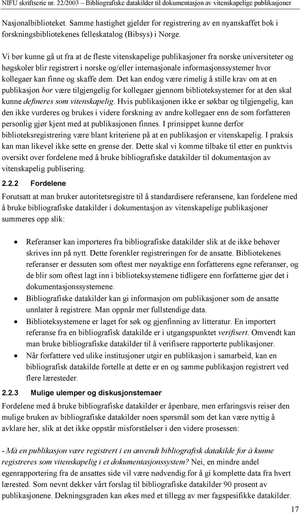 og skaffe dem. Det kan endog være rimelig å stille krav om at en publikasjon bør være tilgjengelig for kollegaer gjennom biblioteksystemer for at den skal kunne defineres som vitenskapelig.