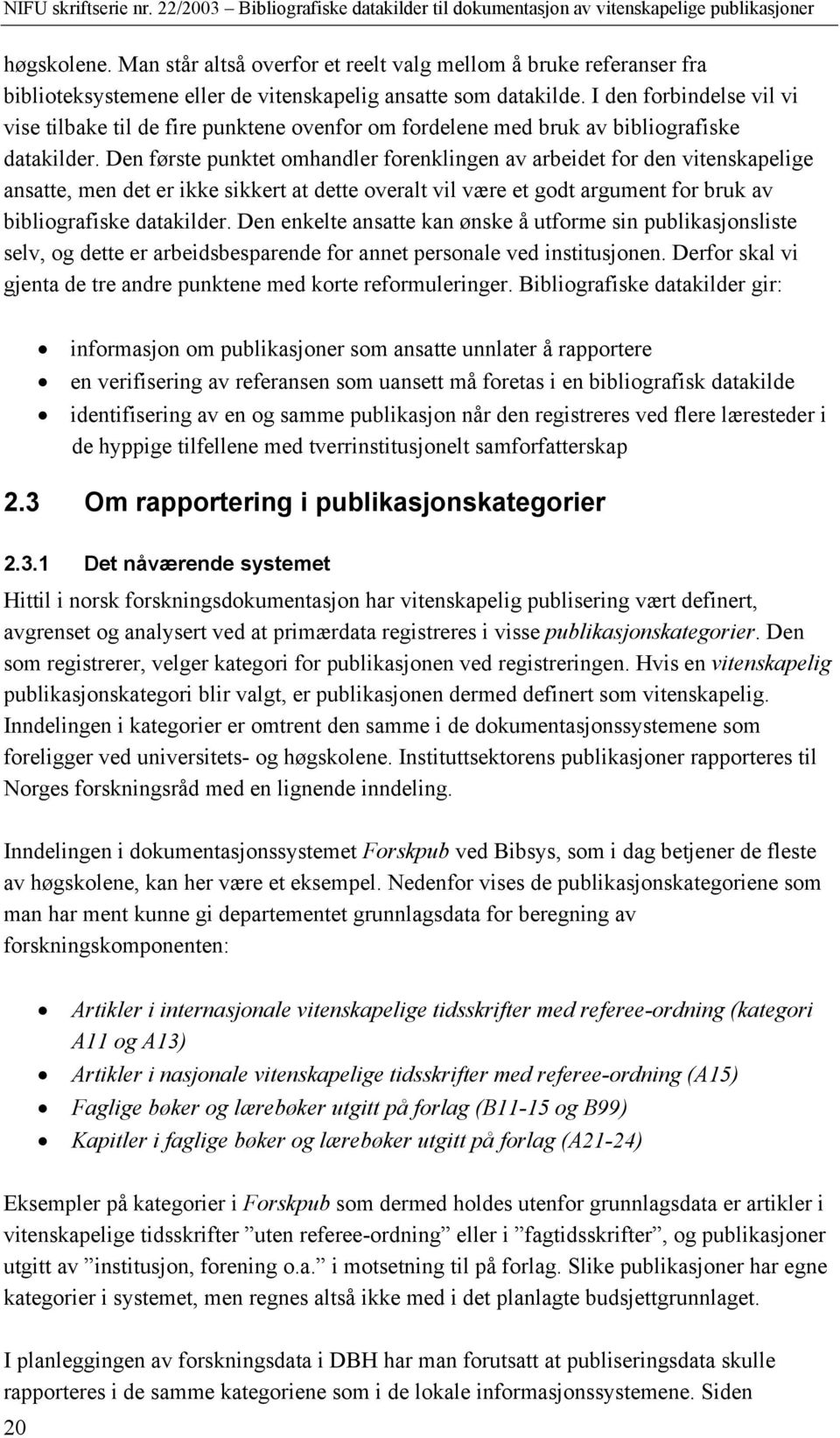 Den første punktet omhandler forenklingen av arbeidet for den vitenskapelige ansatte, men det er ikke sikkert at dette overalt vil være et godt argument for bruk av bibliografiske datakilder.