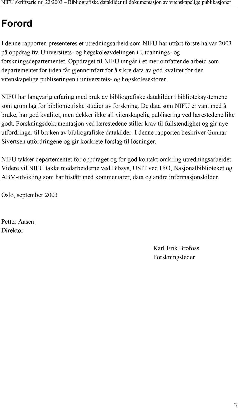 høgskolesektoren. NIFU har langvarig erfaring med bruk av bibliografiske datakilder i biblioteksystemene som grunnlag for bibliometriske studier av forskning.