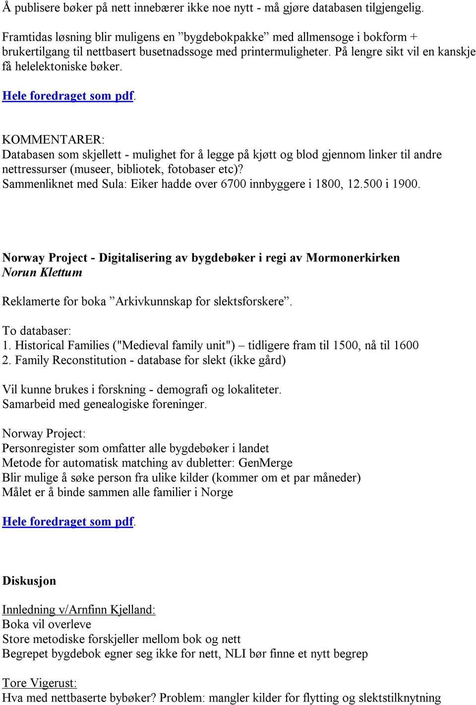 KOMMENTARER: Databasen som skjellett - mulighet for å legge på kjøtt og blod gjennom linker til andre nettressurser (museer, bibliotek, fotobaser etc)?