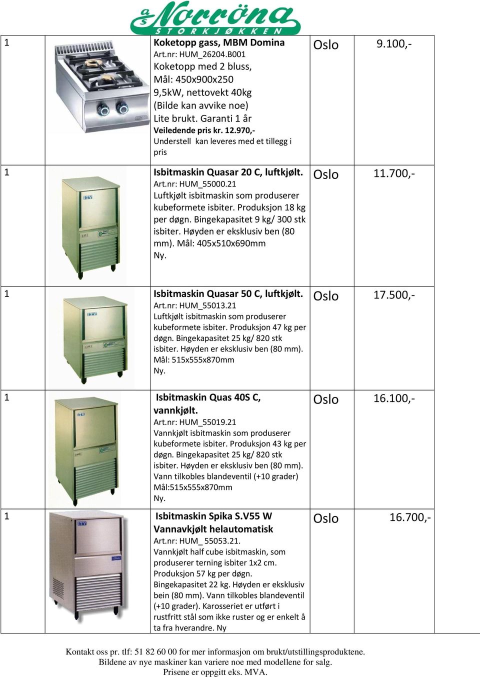 Bingekapasitet 9 kg/ 300 stk isbiter. Høyden er eksklusiv ben (80 mm). Mål: 405x510x690mm Ny. Oslo 9.100, Oslo 11.700, 1 Isbitmaskin Quasar 50 C, luftkjølt. Art.nr: HUM_55013.