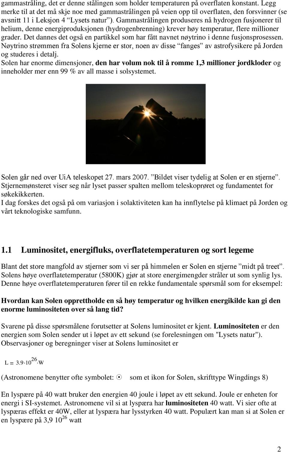 Gammastrålingen produseres nå hydrogen fusjonerer til helium, denne energiproduksjonen (hydrogenbrenning) krever høy temperatur, flere millioner grader.