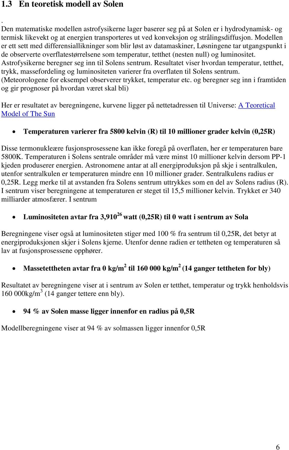 Modellen er ett sett med differensiallikninger som blir løst av datamaskiner, Løsningene tar utgangspunkt i de observerte overflatestørrelsene som temperatur, tetthet (nesten null) og luminositet.