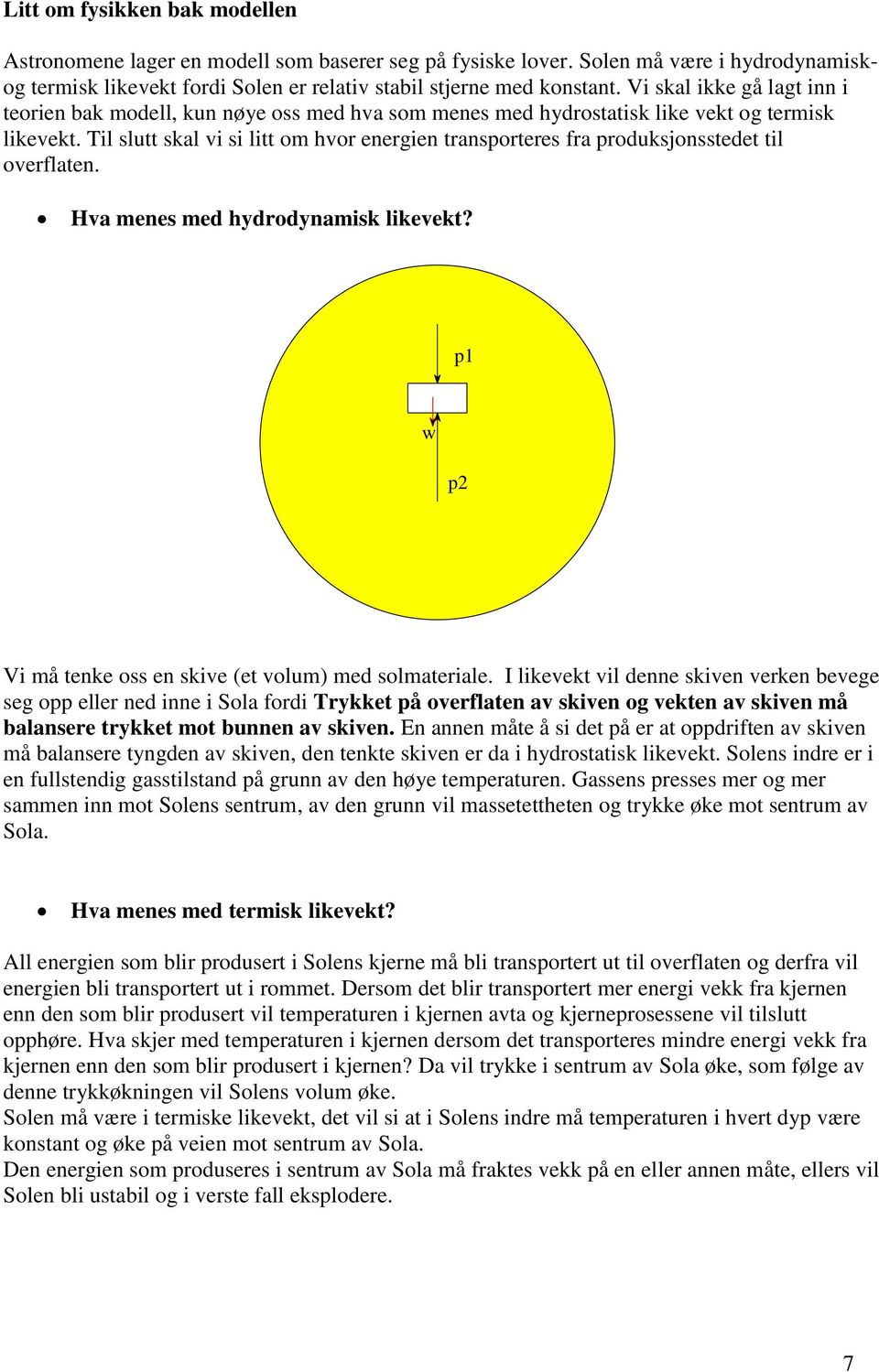 Til slutt skal vi si litt om hvor energien transporteres fra produksjonsstedet til overflaten. Hva menes med hydrodynamisk likevekt? p1 w p2 Vi må tenke oss en skive (et volum) med solmateriale.