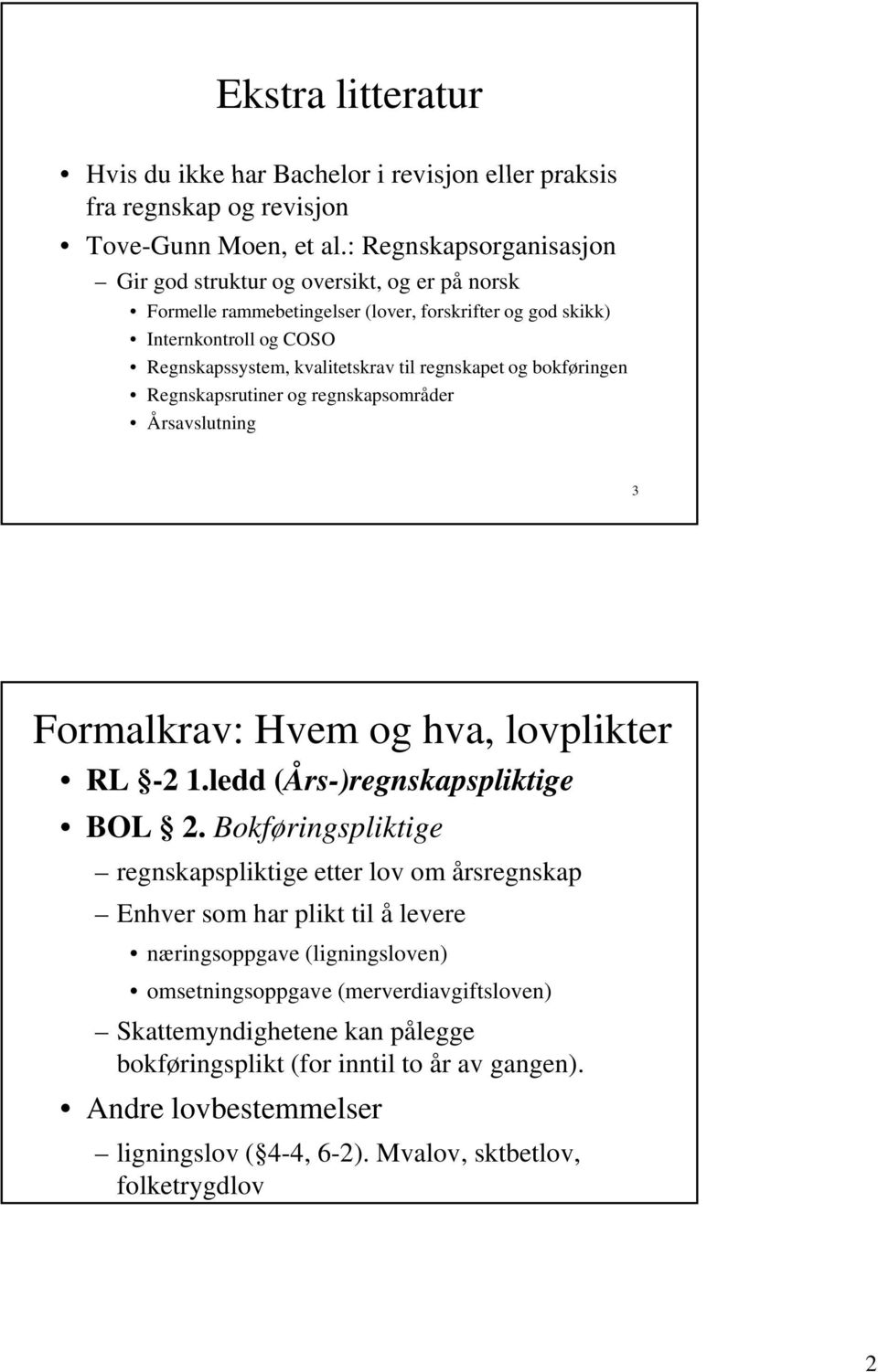 regnskapet og bokføringen Regnskapsrutiner og regnskapsområder Årsavslutning 3 Formalkrav: Hvem og hva, lovplikter RL -2 1.ledd (Års-)regnskapspliktige BOL 2.