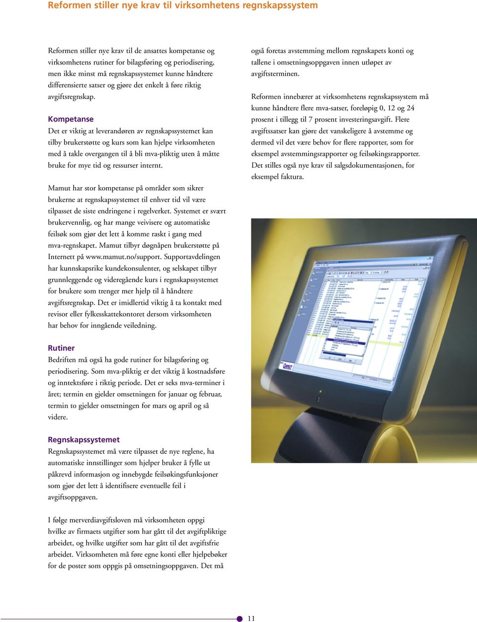 Kompetanse Det er viktig at leverandøren av regnskapssystemet kan tilby brukerstøtte og kurs som kan hjelpe virksomheten med å takle overgangen til å bli mva-pliktig uten å måtte bruke for mye tid og