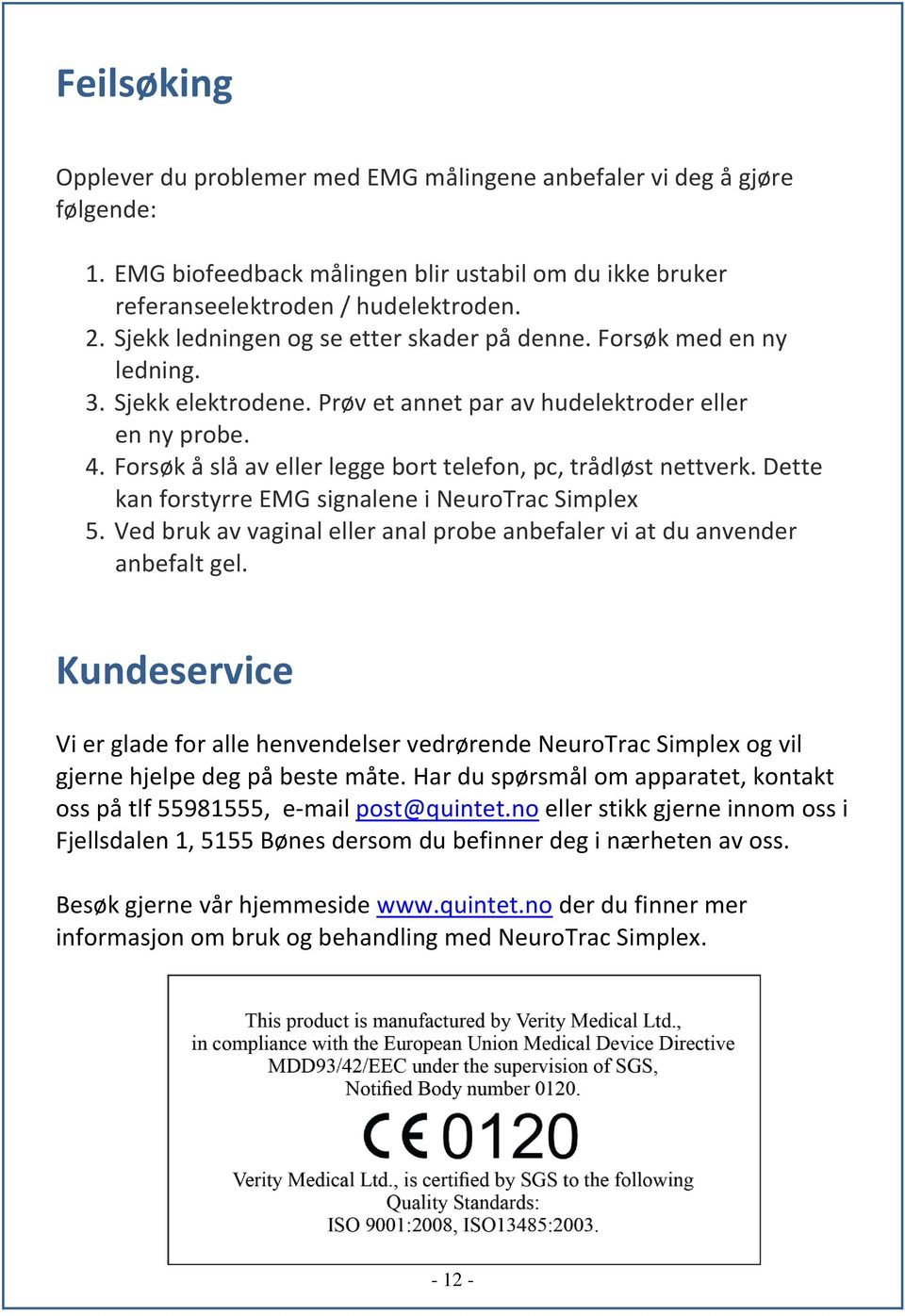 Forsøk å slå av eller legge bort telefon, pc, trådløst nettverk. Dette kan forstyrre EMG signalene i NeuroTrac Simplex 5. Ved bruk av vaginal eller anal probe anbefaler vi at du anvender anbefalt gel.