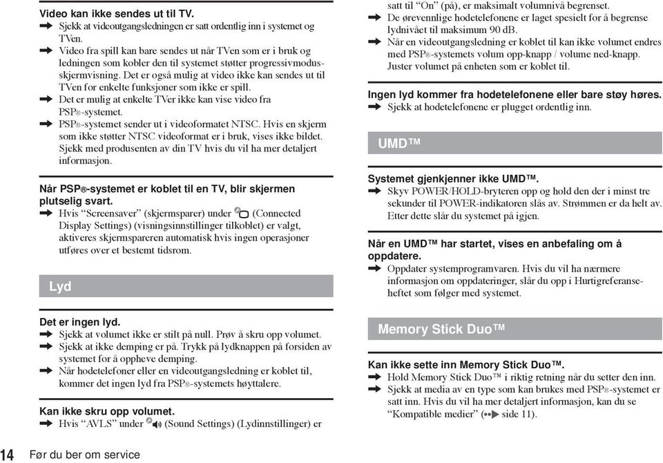 Det er også mulig at video ikke kan sendes ut til TVen for enkelte funksjoner som ikke er spill., Det er mulig at enkelte TVer ikke kan vise video fra PSP -systemet.