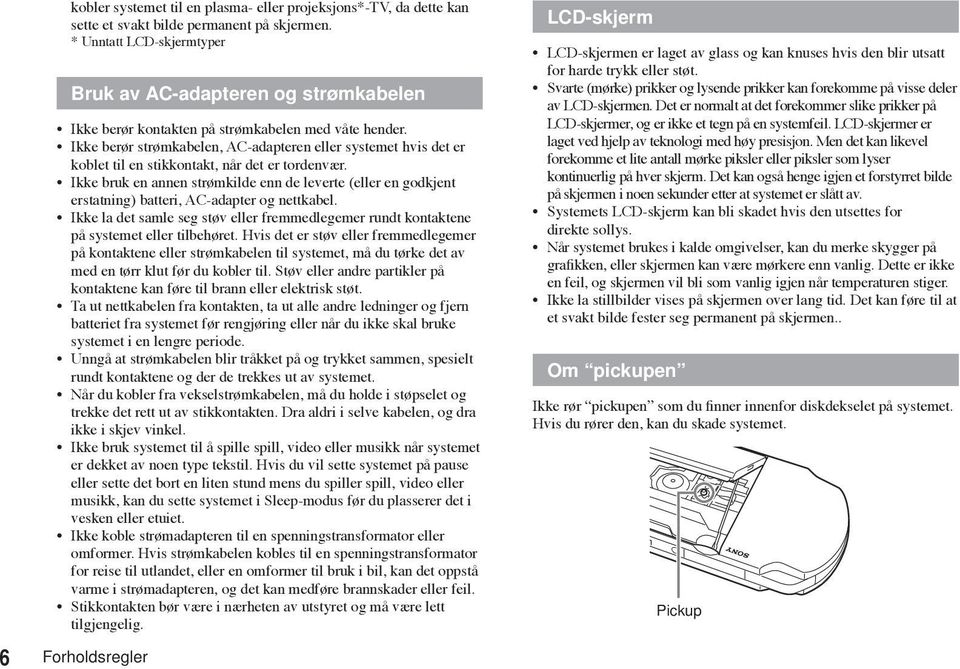 Ikke berør strømkabelen, AC-adapteren eller systemet hvis det er koblet til en stikkontakt, når det er tordenvær.