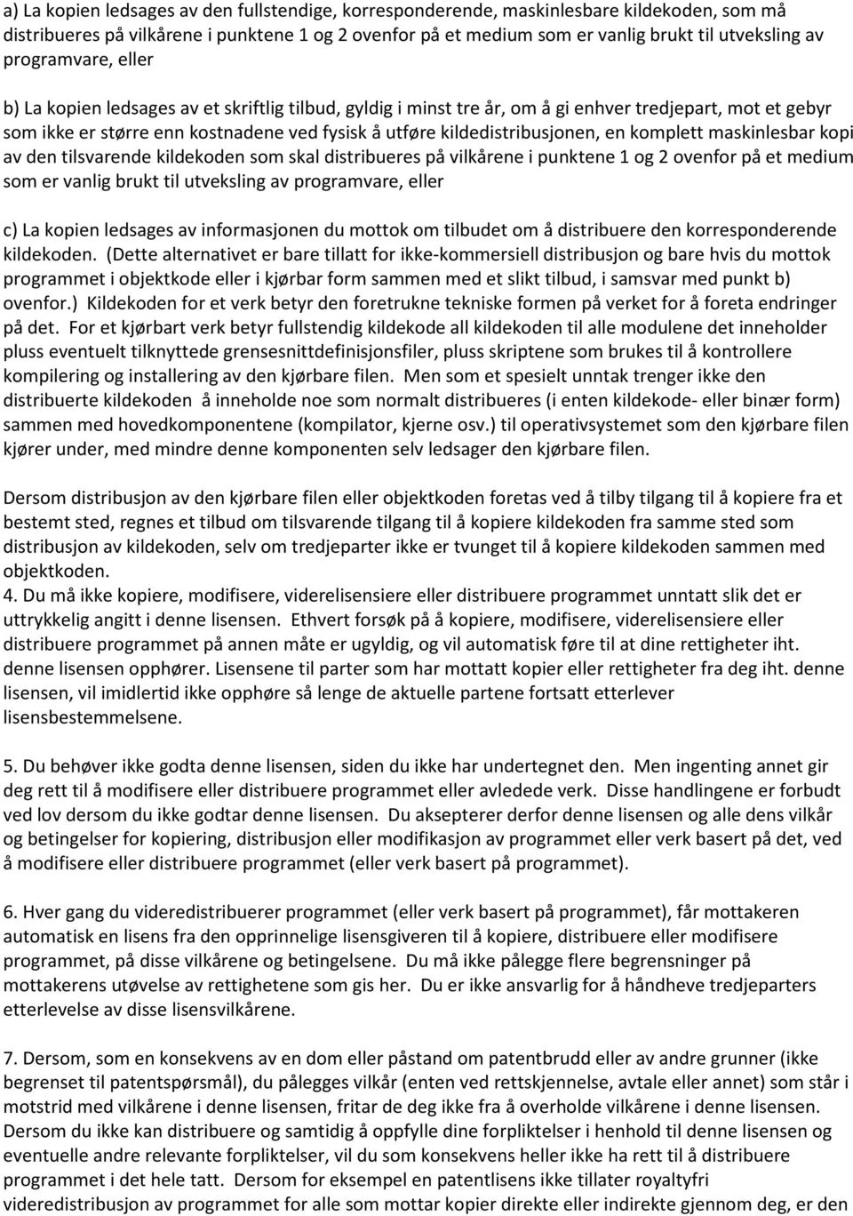 kildedistribusjonen, en komplett maskinlesbar kopi av den tilsvarende kildekoden som skal distribueres på vilkårene i punktene 1 og 2 ovenfor på et medium som er vanlig brukt til utveksling av