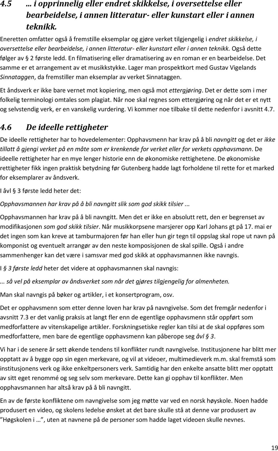 Også dette følger av 2 første ledd. En filmatisering eller dramatisering av en roman er en bearbeidelse. Det samme er et arrangement av et musikkstykke.