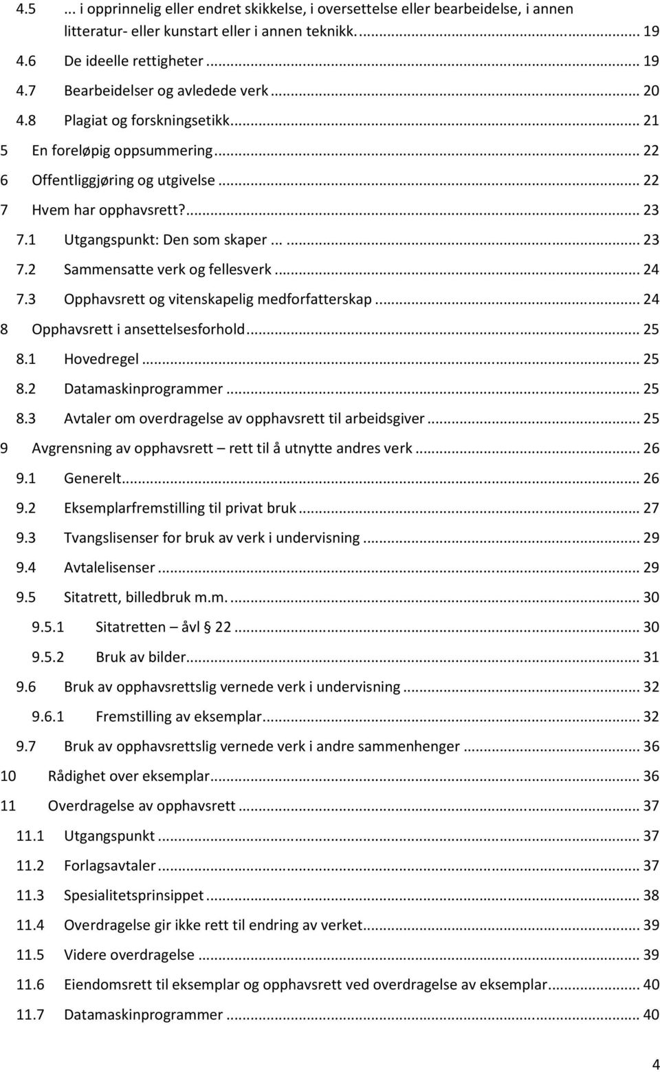 ..24 7.3 Opphavsrett og vitenskapelig medforfatterskap...24 8 Opphavsrett i ansettelsesforhold...25 8.1 Hovedregel...25 8.2 Datamaskinprogrammer...25 8.3 Avtaler om overdragelse av opphavsrett til arbeidsgiver.