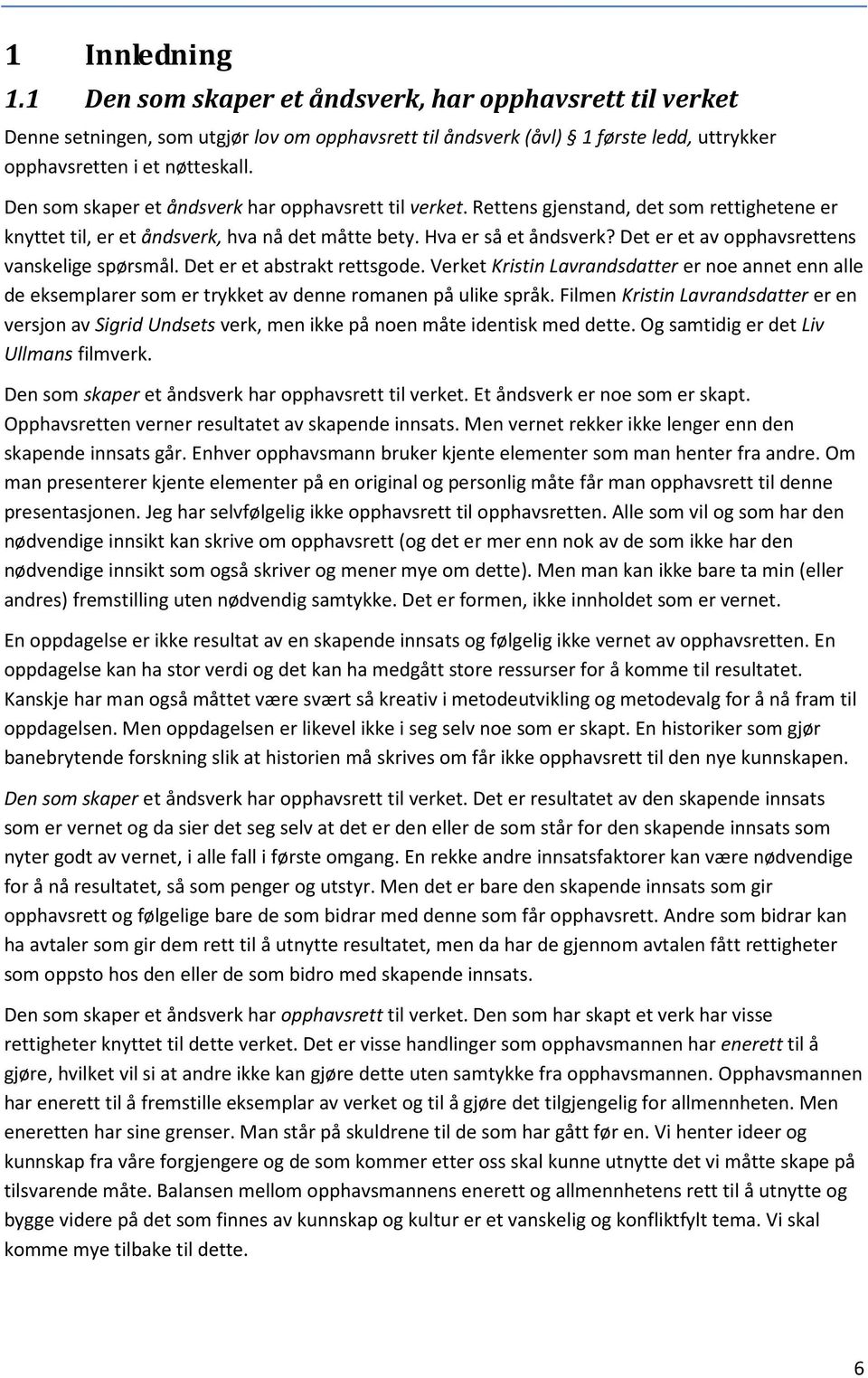 Det er et av opphavsrettens vanskelige spørsmål. Det er et abstrakt rettsgode. Verket Kristin Lavrandsdatter er noe annet enn alle de eksemplarer som er trykket av denne romanen på ulike språk.