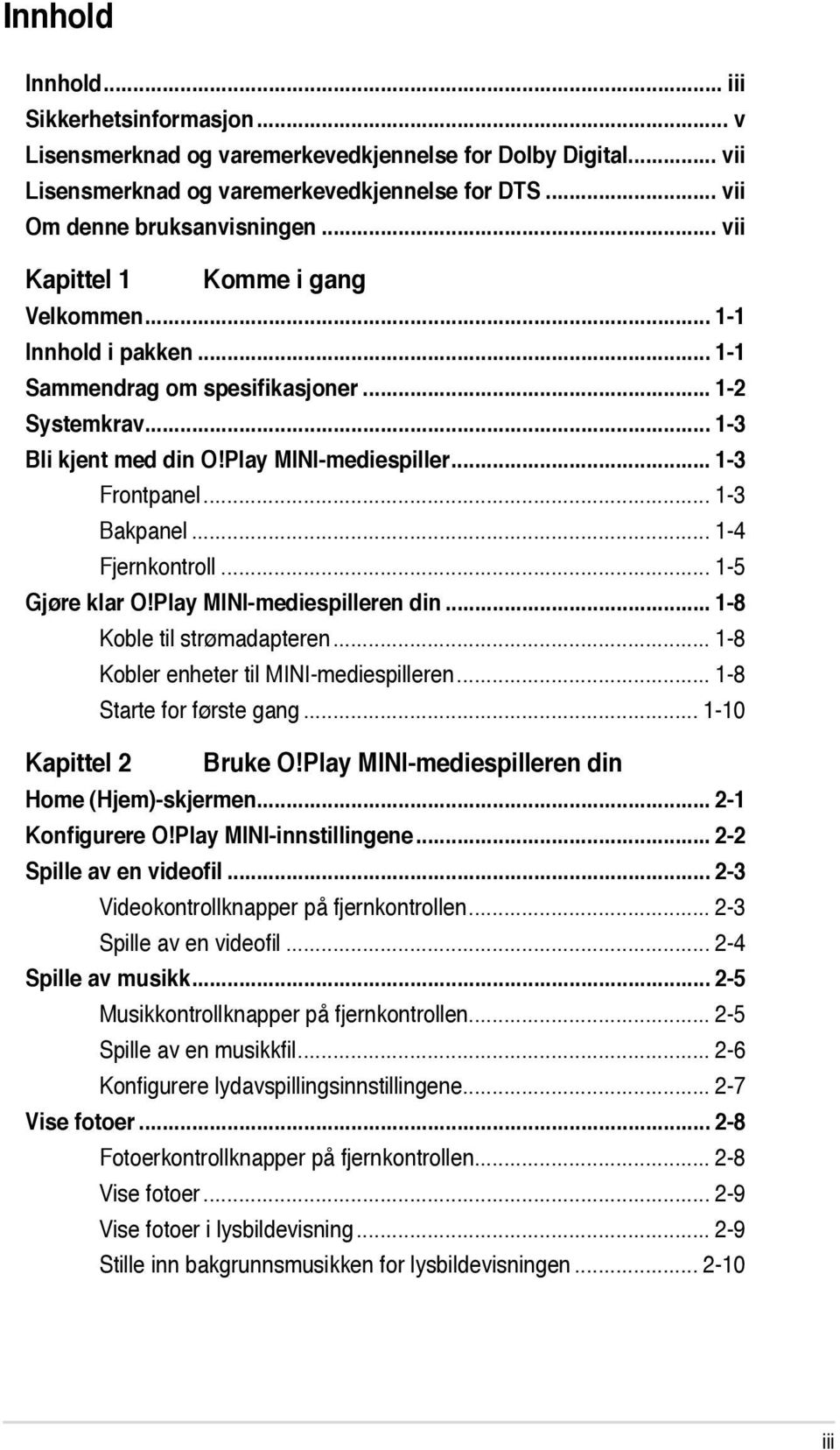 .. 1-3 Bakpanel... 1-4 Fjernkontroll... 1-5 Gjøre klar O!Play MINI-mediespilleren din... 1-8 Koble til strømadapteren... 1-8 Kobler enheter til MINI-mediespilleren... 1-8 Starte for første gang.