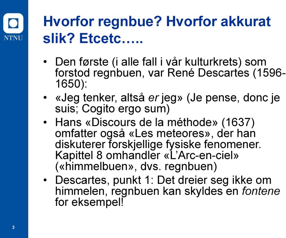 jeg» (Je pense, donc je suis; Cogito ergo sum) Hans «Discours de la méthode» (1637) omfatter også «Les meteores», der han