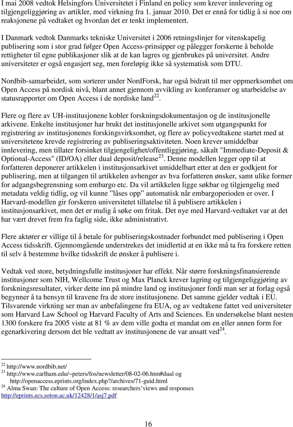 I Danmark vedtok Danmarks tekniske Universitet i 2006 retningslinjer for vitenskapelig publisering som i stor grad følger Open Access-prinsipper og pålegger forskerne å beholde rettigheter til egne