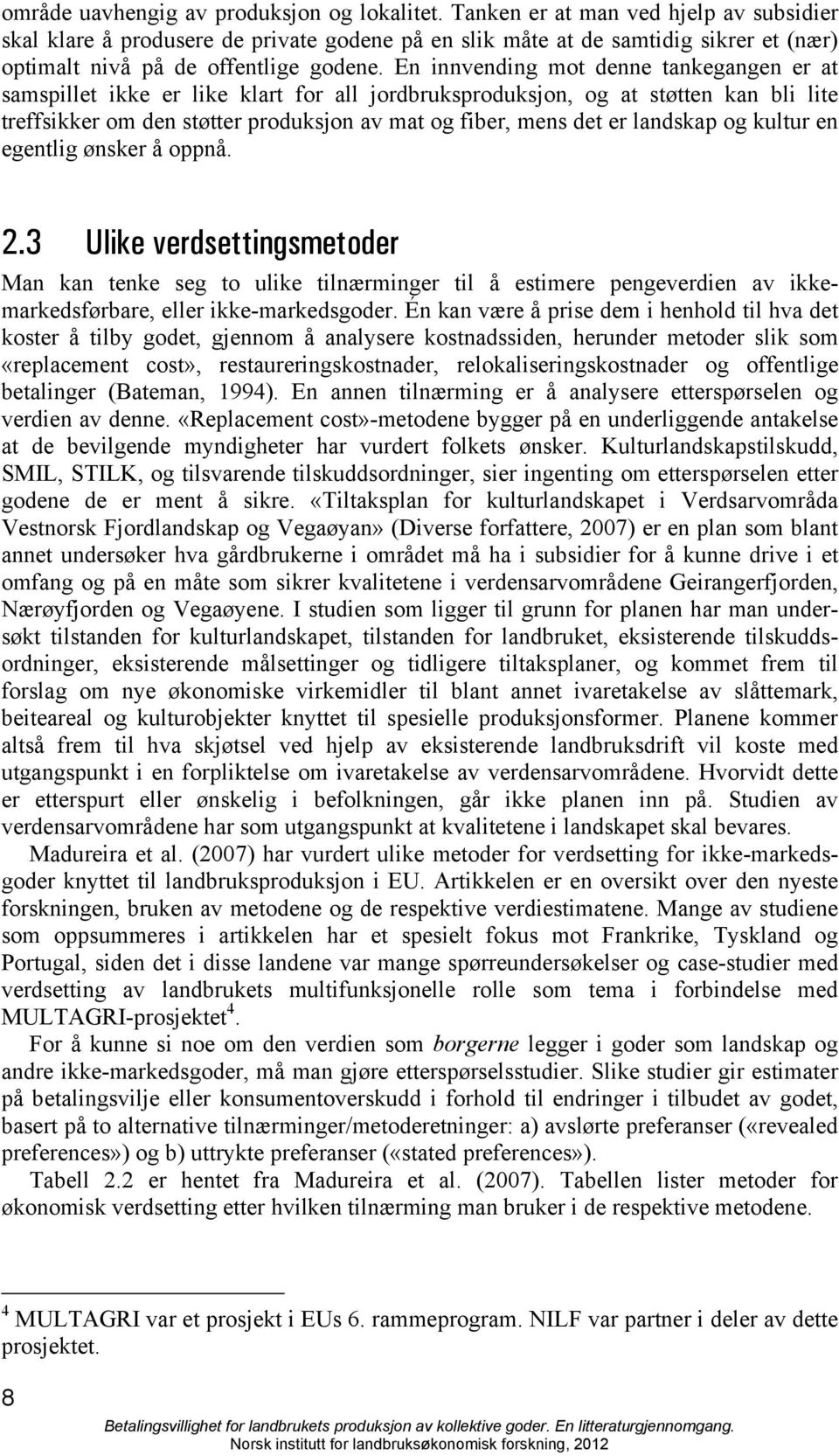 En innvending mot denne tankegangen er at samspillet ikke er like klart for all jordbruksproduksjon, og at støtten kan bli lite treffsikker om den støtter produksjon av mat og fiber, mens det er