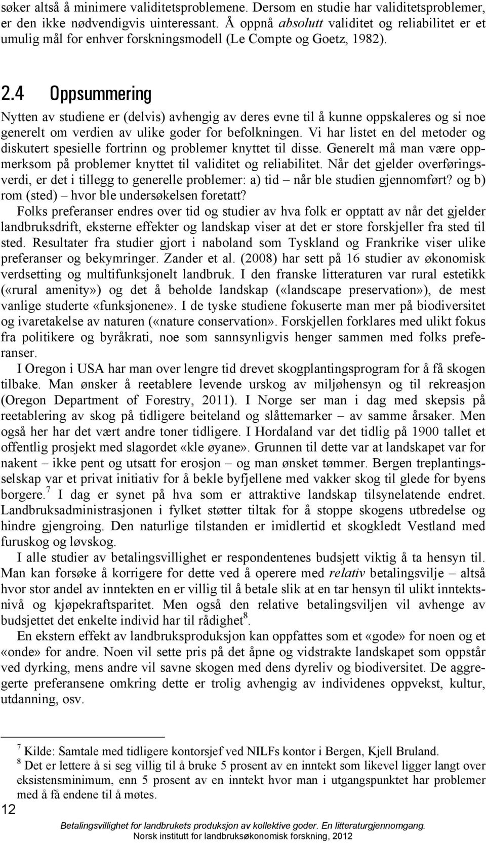 4 Oppsummering Nytten av studiene er (delvis) avhengig av deres evne til å kunne oppskaleres og si noe generelt om verdien av ulike goder for befolkningen.