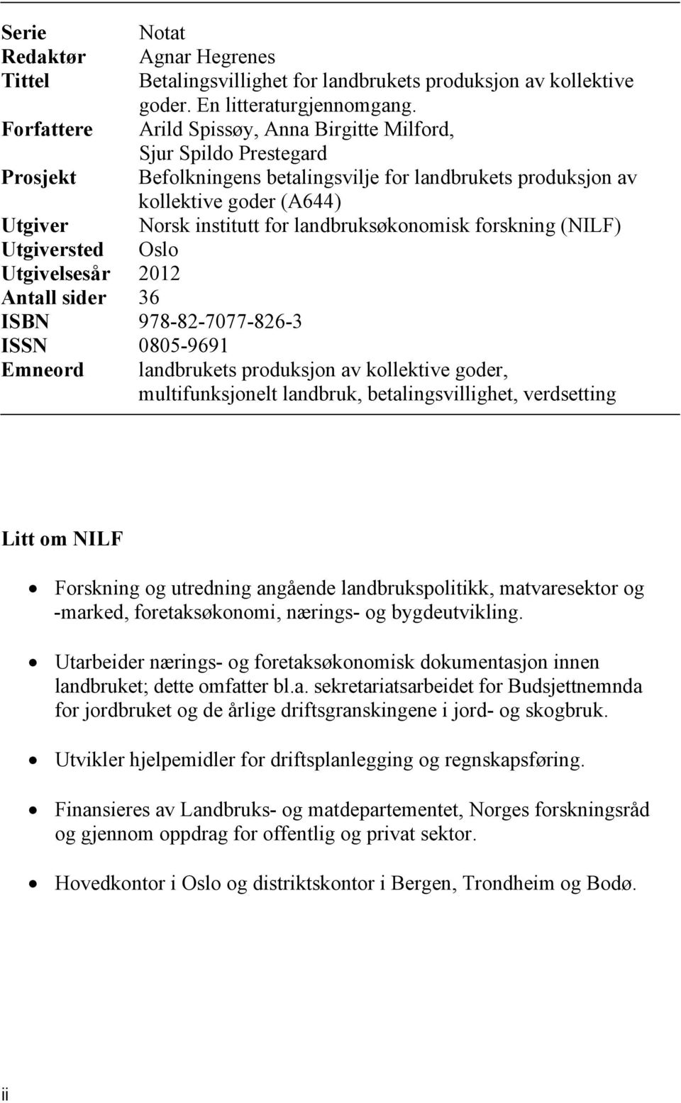 Oslo Utgiver Utgiversted Utgivelsesår 2012 Antall sider 36 ISBN 978-82-7077-826-3 ISSN 0805-9691 Emneord landbrukets produksjon av kollektive goder, multifunksjonelt landbruk, betalingsvillighet,