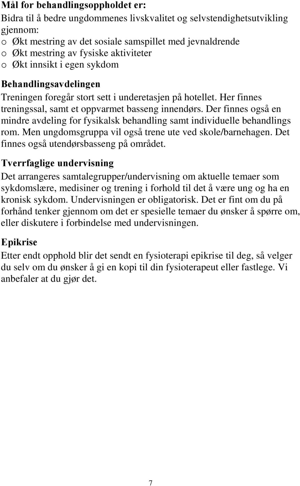 Der finnes også en mindre avdeling for fysikalsk behandling samt individuelle behandlings rom. Men ungdomsgruppa vil også trene ute ved skole/barnehagen. Det finnes også utendørsbasseng på området.