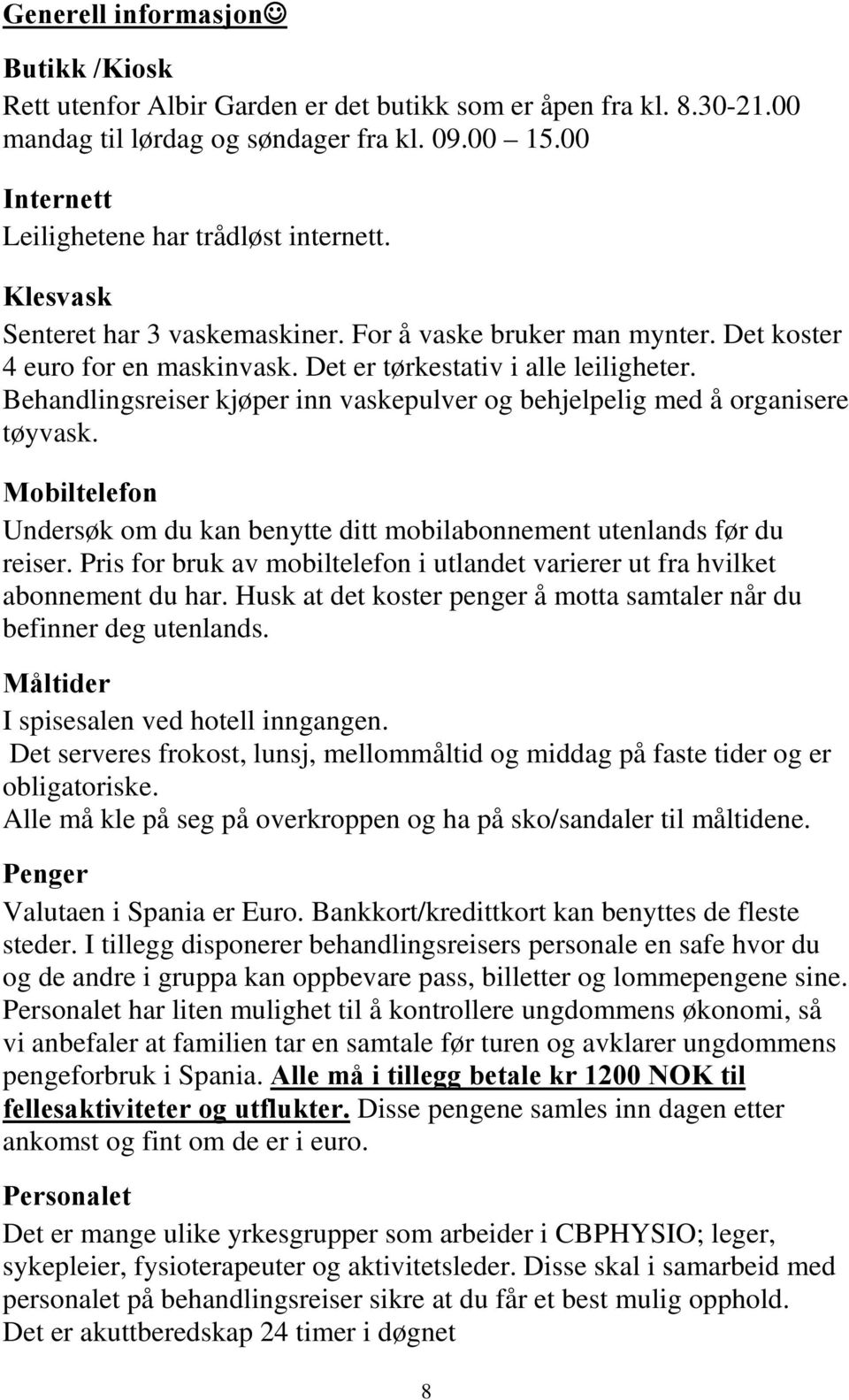 Behandlingsreiser kjøper inn vaskepulver og behjelpelig med å organisere tøyvask. Mobiltelefon Undersøk om du kan benytte ditt mobilabonnement utenlands før du reiser.