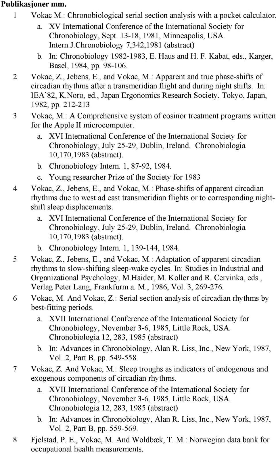 , and Vokac, M.: Apparent and true phase-shifts of circadian rhythms after a transmeridian flight and during night shifts. In: IEA 82, K.Noro, ed.