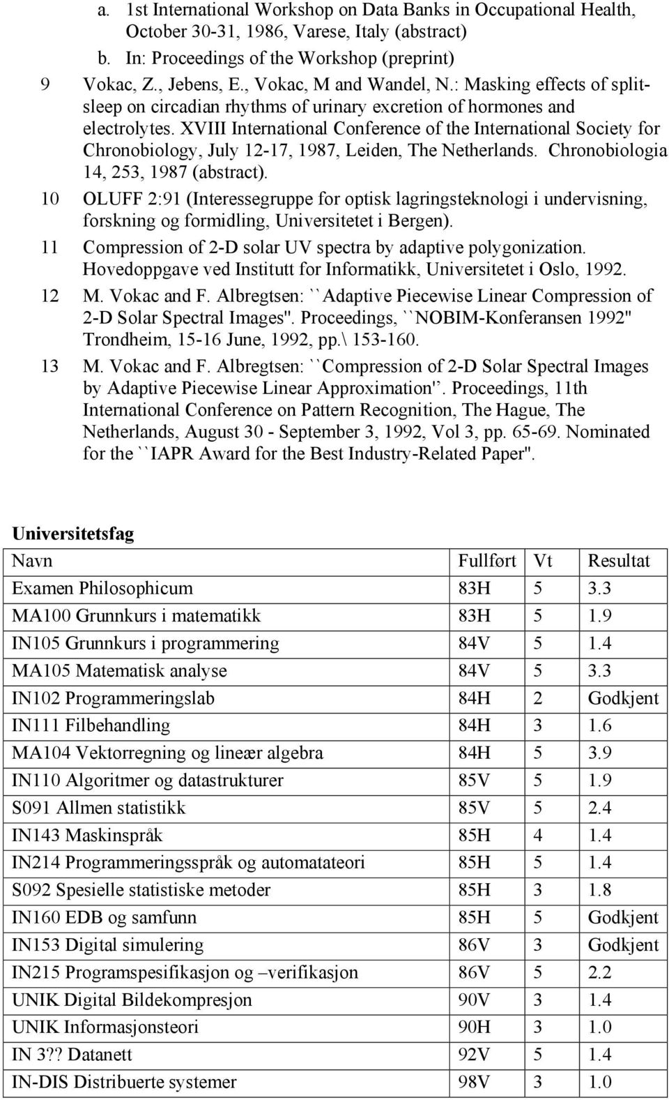 XVIII International Conference of the International Society for Chronobiology, July 12-17, 1987, Leiden, The Netherlands. Chronobiologia 14, 253, 1987 (abstract).