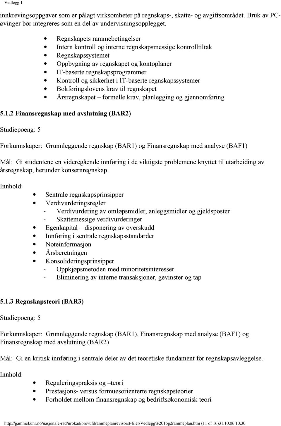 i IT-baserte regnskapssystemer Bokføringslovens krav til regnskapet Årsregnskapet formelle krav, planlegging og gjennomføring 5.1.