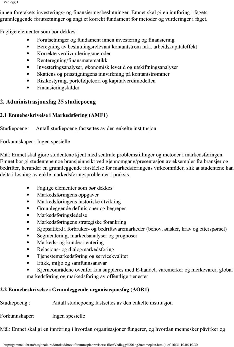 arbeidskapitaleffekt Korrekte verdivurderingsmetoder Renteregning/finansmatematikk Investeringsanalyser, økonomisk levetid og utskiftningsanalyser Skattens og prisstigningens innvirkning på