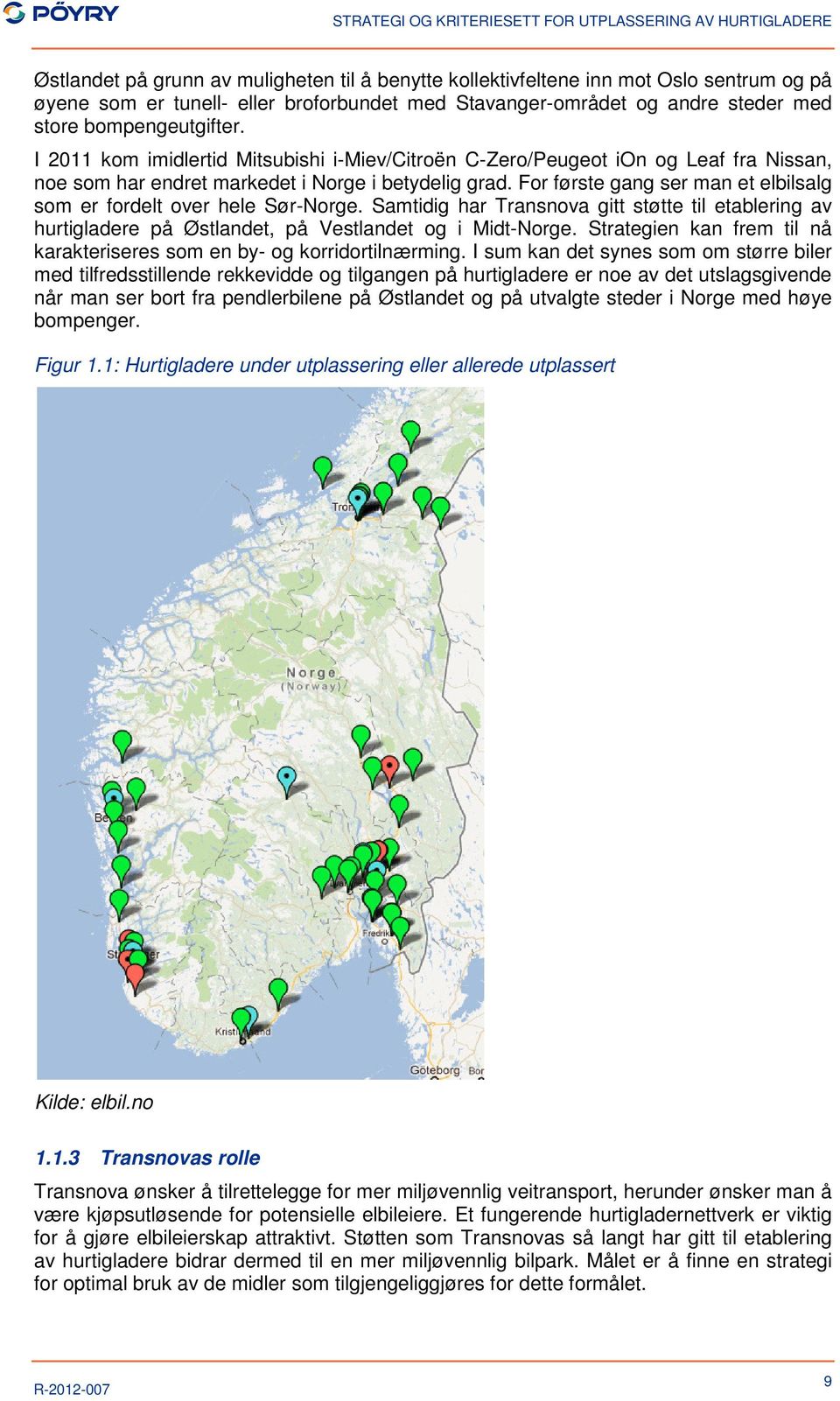 For første gang ser man et elbilsalg som er fordelt over hele Sør-Norge. Samtidig har Transnova gitt støtte til etablering av hurtigladere på Østlandet, på Vestlandet og i Midt-Norge.