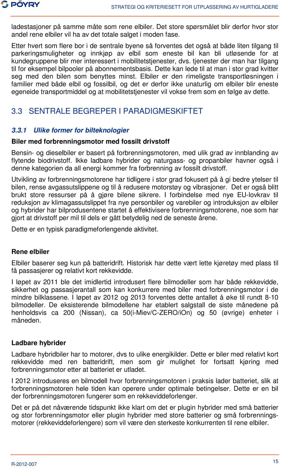 interessert i mobilitetstjenester, dvs. tjenester der man har tilgang til for eksempel bilpooler på abonnementsbasis.