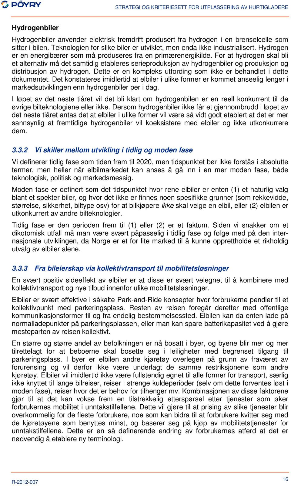 For at hydrogen skal bli et alternativ må det samtidig etableres serieproduksjon av hydrogenbiler og produksjon og distribusjon av hydrogen.