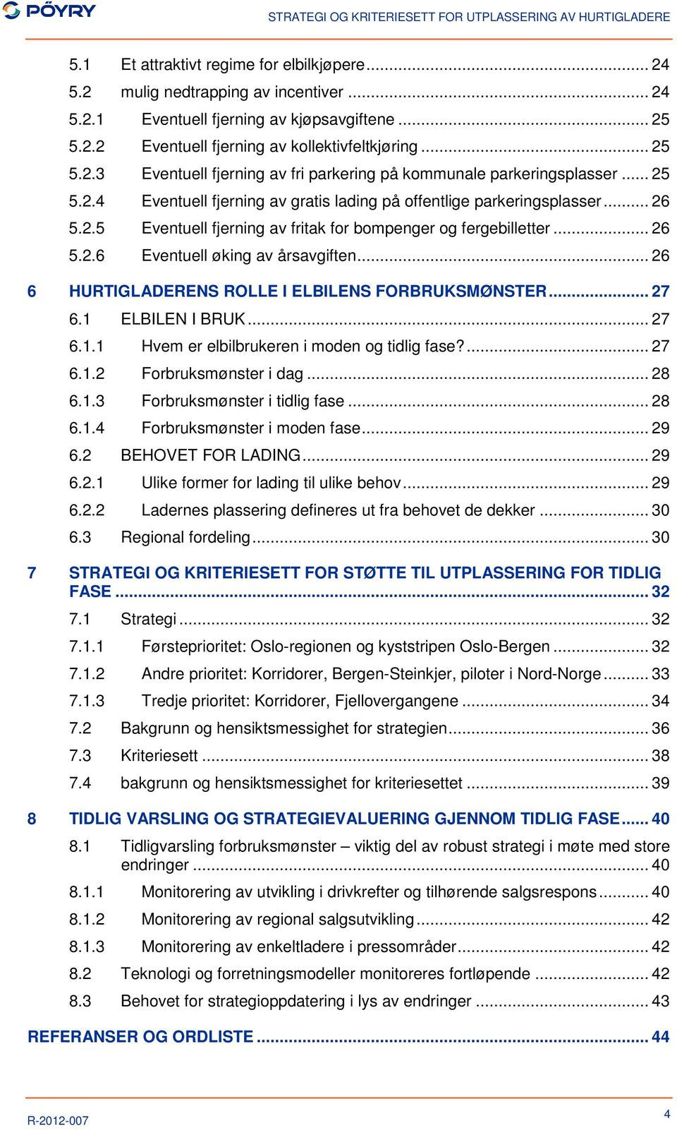 .. 26 6 HURTIGLADERENS ROLLE I ELBILENS FORBRUKSMØNSTER... 27 6.1 ELBILEN I BRUK... 27 6.1.1 Hvem er elbilbrukeren i moden og tidlig fase?... 27 6.1.2 Forbruksmønster i dag... 28 6.1.3 Forbruksmønster i tidlig fase.