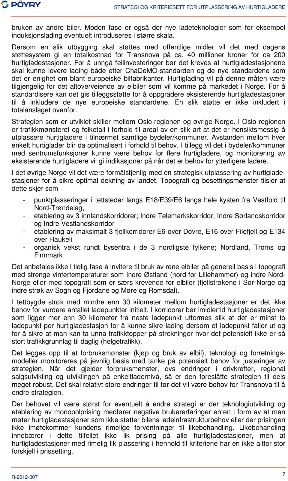 For å unngå feilinvesteringer bør det kreves at hurtigladestasjonene skal kunne levere lading både etter ChaDeMO-standarden og de nye standardene som det er enighet om blant europeiske bilfabrikanter.