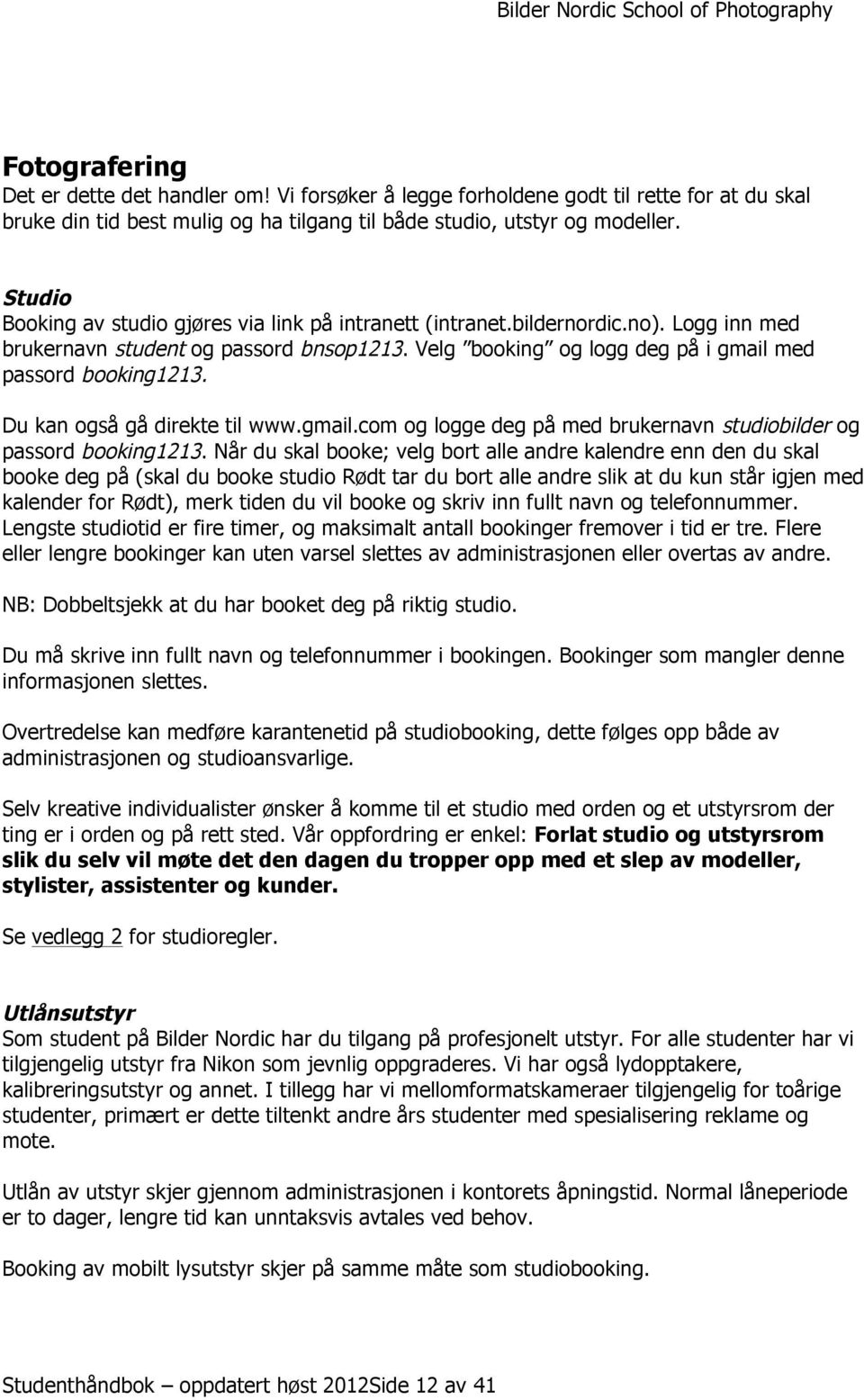 Du kan også gå direkte til www.gmail.com og logge deg på med brukernavn studiobilder og passord booking1213.