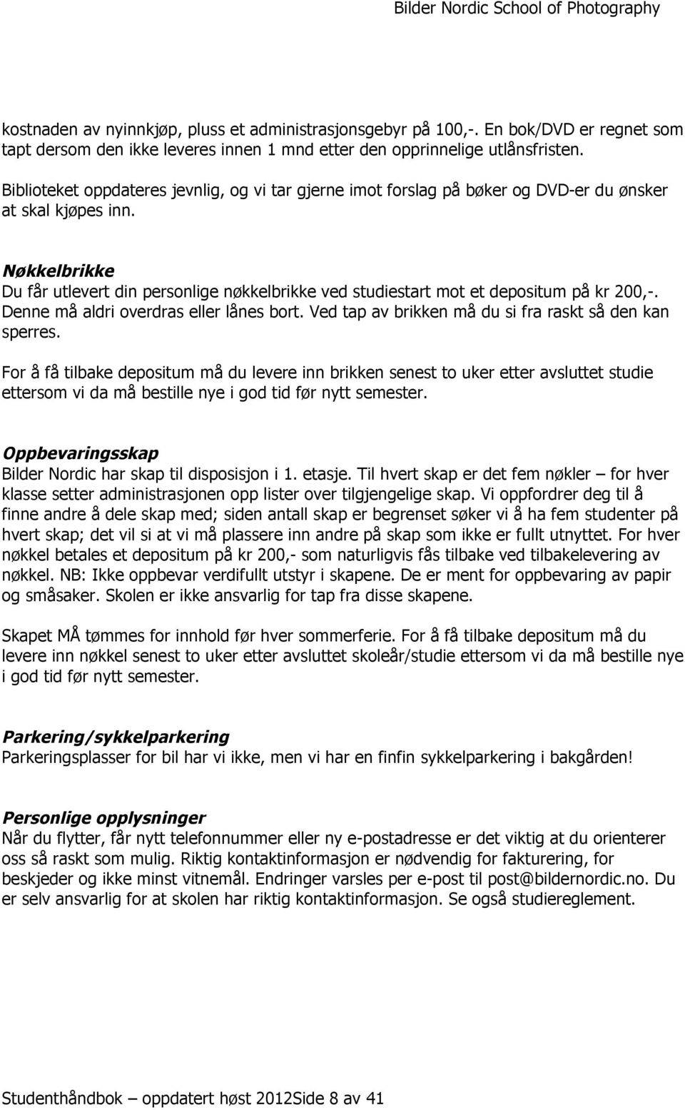 Nøkkelbrikke Du får utlevert din personlige nøkkelbrikke ved studiestart mot et depositum på kr 200,-. Denne må aldri overdras eller lånes bort.